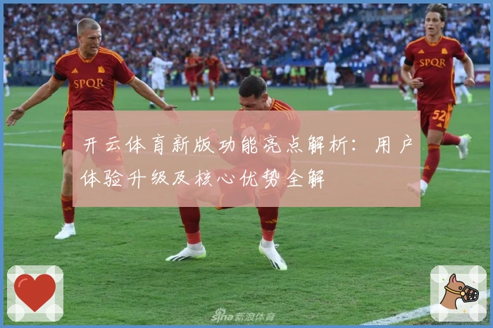 开云体育新版功能亮点解析：用户体验升级及核心优势全解