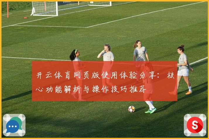 开云体育网页版使用体验分享：核心功能解析与操作技巧推荐