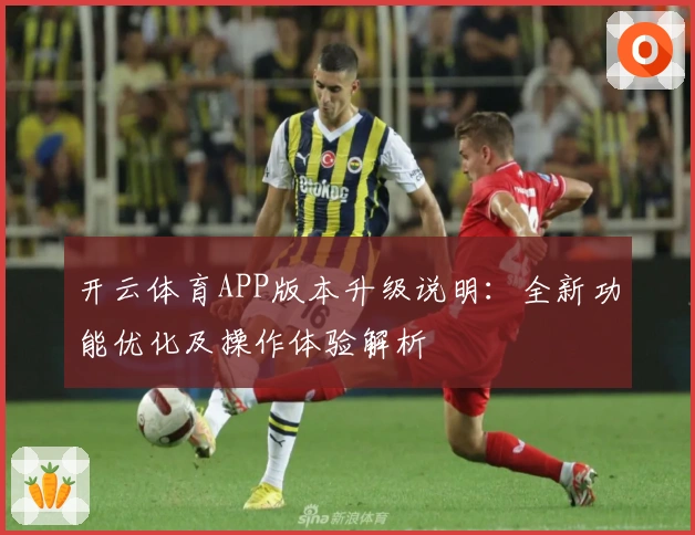 开云体育APP版本升级说明：全新功能优化及操作体验解析