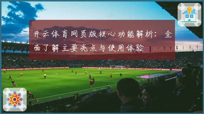 开云体育网页版核心功能解析：全面了解主要亮点与使用体验
