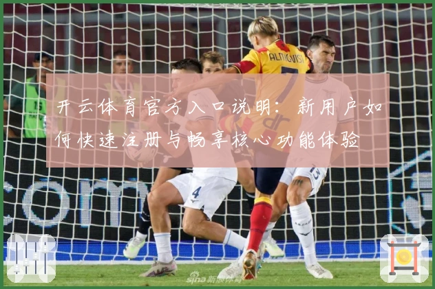 开云体育官方入口说明：新用户如何快速注册与畅享核心功能体验