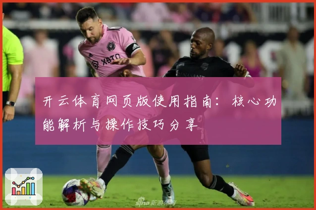 开云体育网页版使用指南：核心功能解析与操作技巧分享